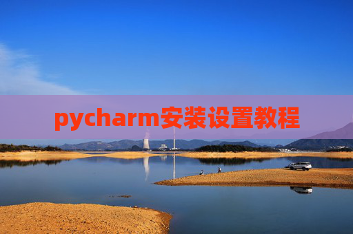 pycharm安装设置教程 pycharm安装设置教程